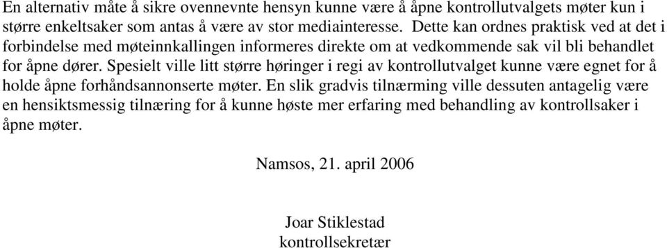 Spesielt ville litt større høringer i regi av kontrollutvalget kunne være egnet for å holde åpne forhåndsannonserte møter.