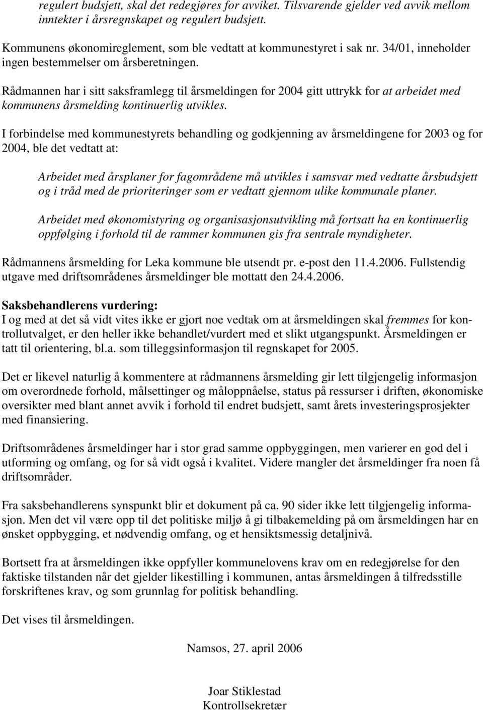 Rådmannen har i sitt saksframlegg til årsmeldingen for 2004 gitt uttrykk for at arbeidet med kommunens årsmelding kontinuerlig utvikles.