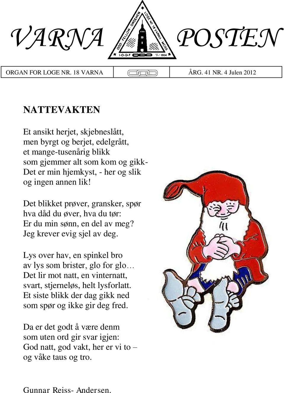 og slik og ingen annen lik! Det blikket prøver, gransker, spør hva dåd du øver, hva du tør: Er du min sønn, en del av meg? Jeg krever evig sjel av deg.