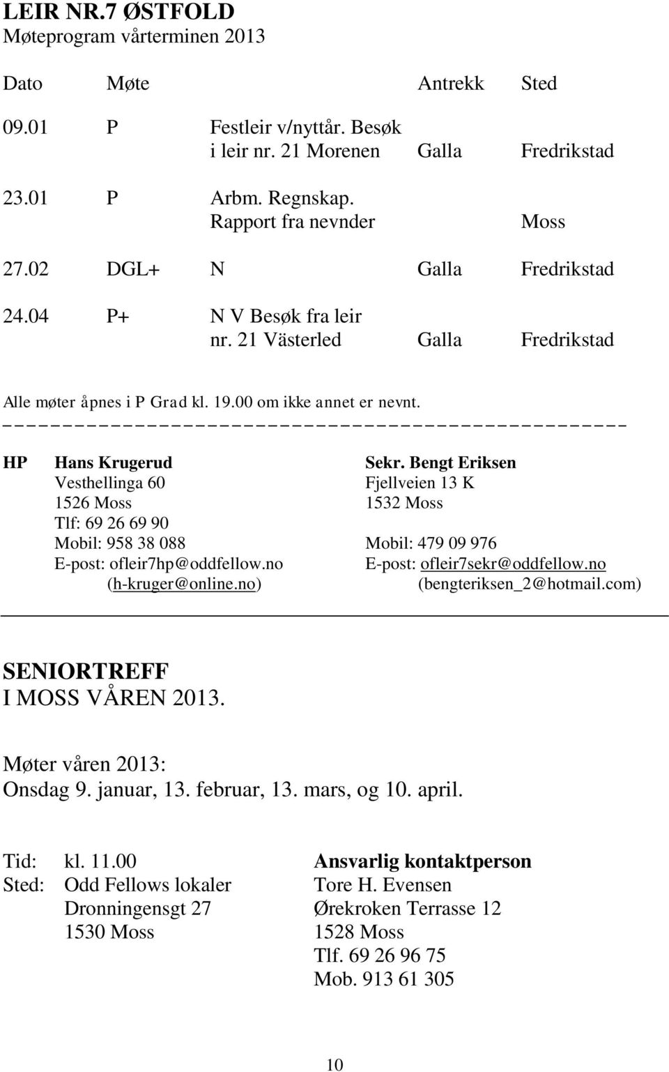 Bengt Eriksen Vesthellinga 60 Fjellveien 13 K 1526 Moss 1532 Moss Tlf: 69 26 69 90 Mobil: 958 38 088 Mobil: 479 09 976 E-post: ofleir7hp@oddfellow.no E-post: ofleir7sekr@oddfellow.no (h-kruger@online.