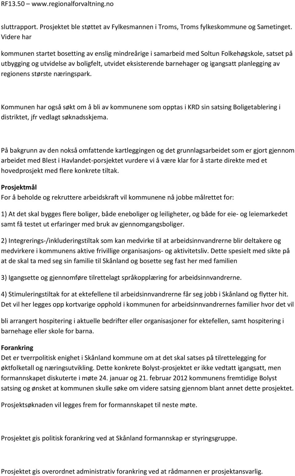 planlegging av regionens største næringspark. Kommunen har også søkt om å bli av kommunene som opptas i KRD sin satsing Boligetablering i distriktet, jfr vedlagt søknadsskjema.