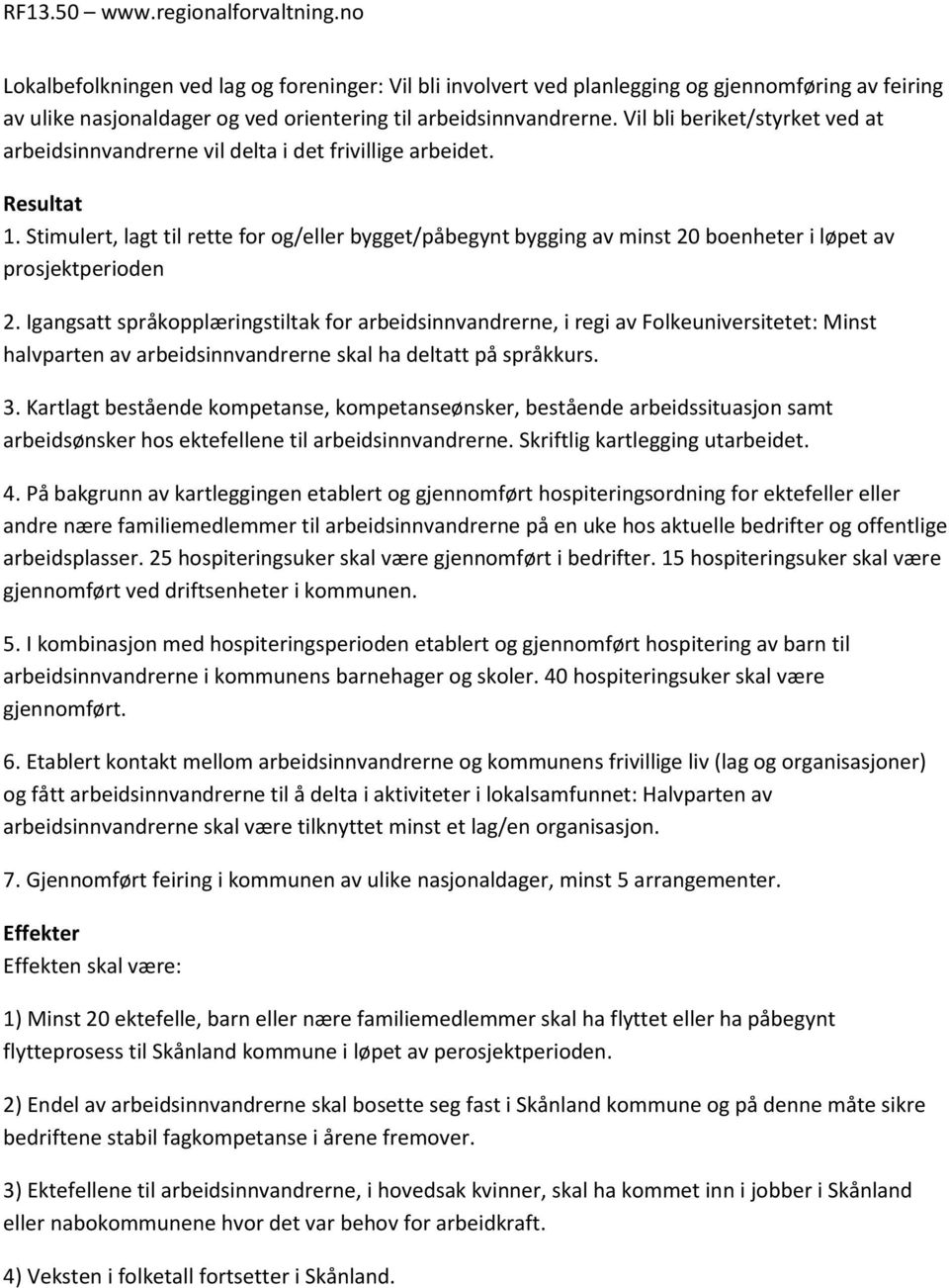 Stimulert, lagt til rette for og/eller bygget/påbegynt bygging av minst 20 boenheter i løpet av prosjektperioden 2.