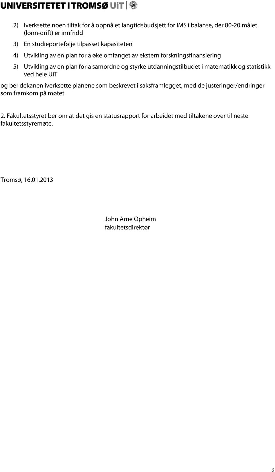 matematikk og statistikk ved hele UiT og ber dekanen iverksette planene som beskrevet i saksframlegget, med de justeringer/endringer som framkom på møtet. 2.