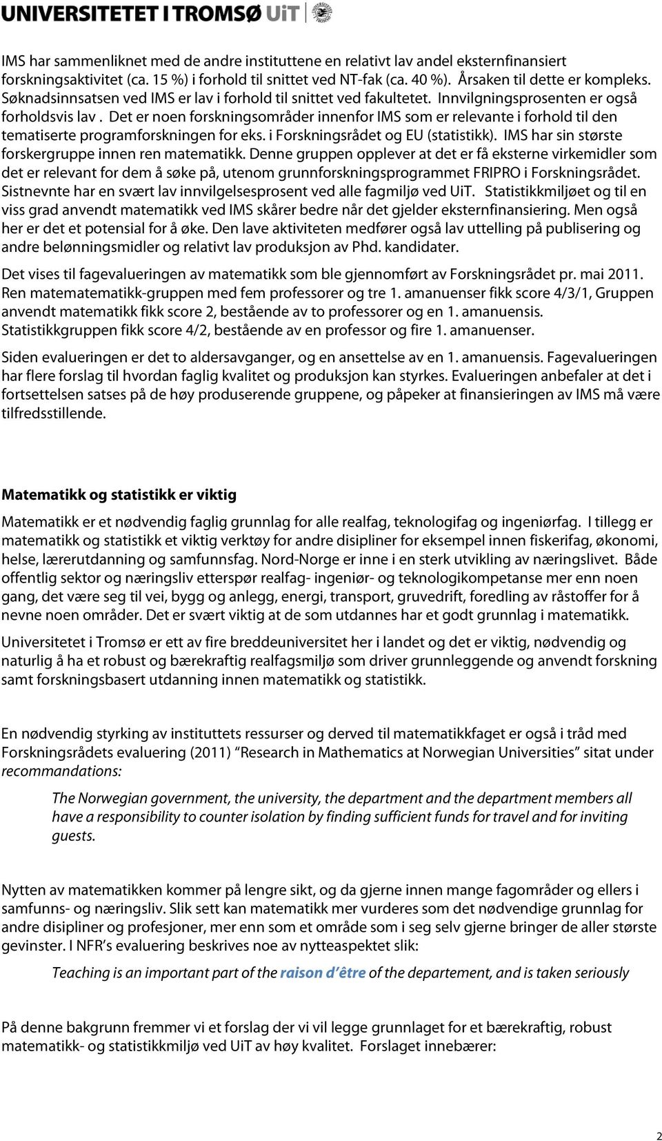 Det er noen forskningsområder innenfor IMS som er relevante i forhold til den tematiserte programforskningen for eks. i Forskningsrådet og EU (statistikk).