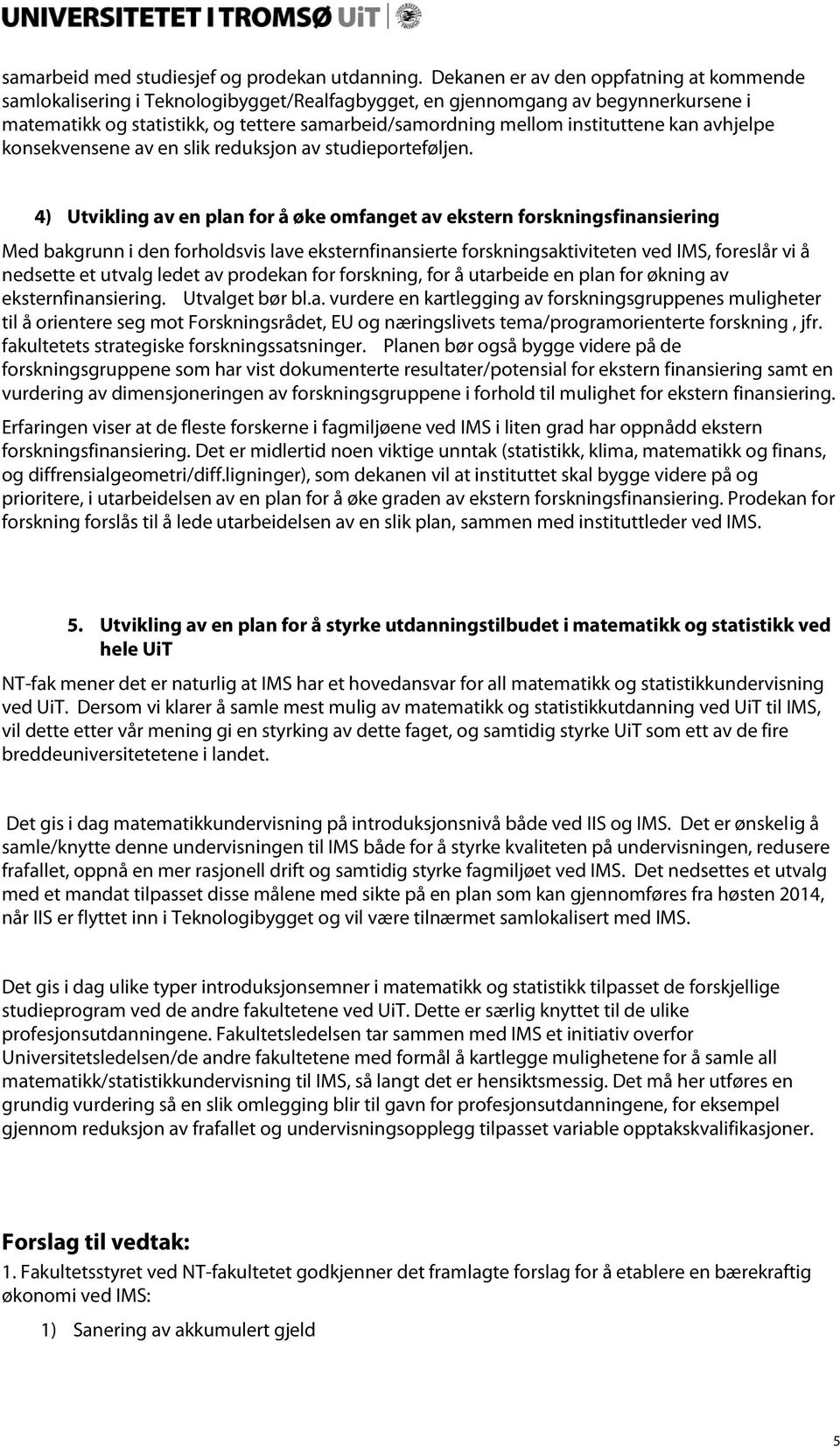 instituttene kan avhjelpe konsekvensene av en slik reduksjon av studieporteføljen.