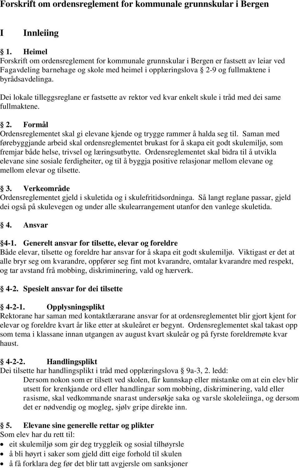 Dei lokale tilleggsreglane er fastsette av rektor ved kvar enkelt skule i tråd med dei same fullmaktene. 2. Formål Ordensreglementet skal gi elevane kjende og trygge rammer å halda seg til.