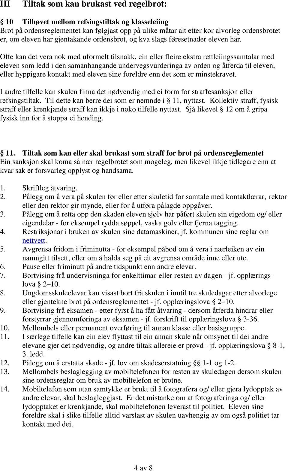 Ofte kan det vera nok med uformelt tilsnakk, ein eller fleire ekstra rettleiingssamtalar med eleven som ledd i den samanhangande undervegsvurderinga av orden og åtferda til eleven, eller hyppigare