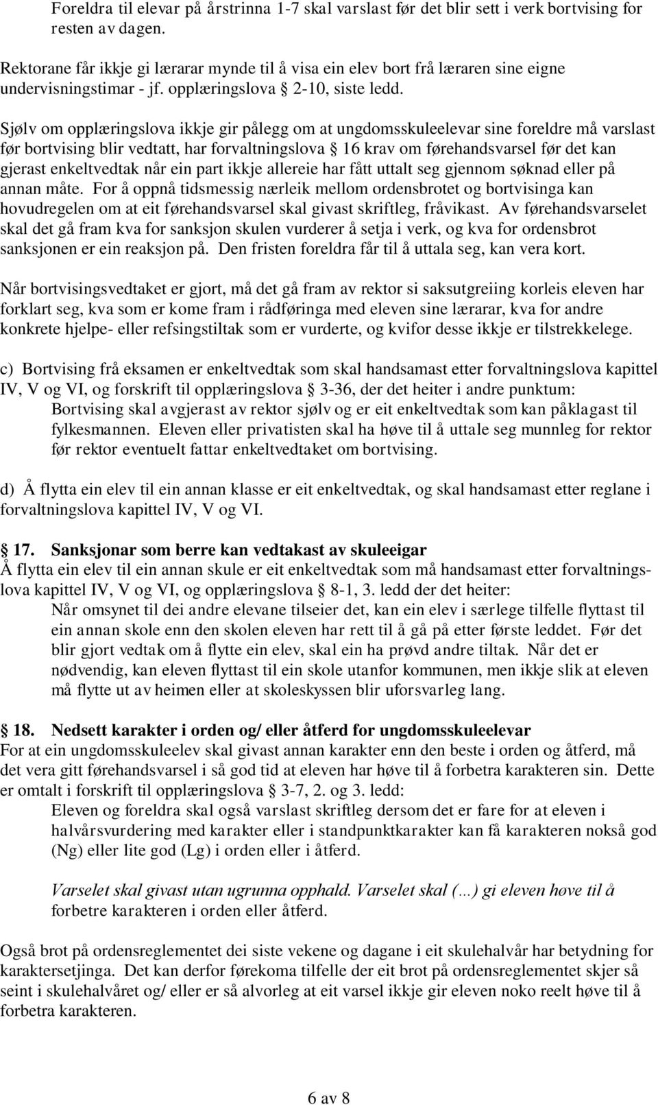 Sjølv om opplæringslova ikkje gir pålegg om at ungdomsskuleelevar sine foreldre må varslast før bortvising blir vedtatt, har forvaltningslova 16 krav om førehandsvarsel før det kan gjerast