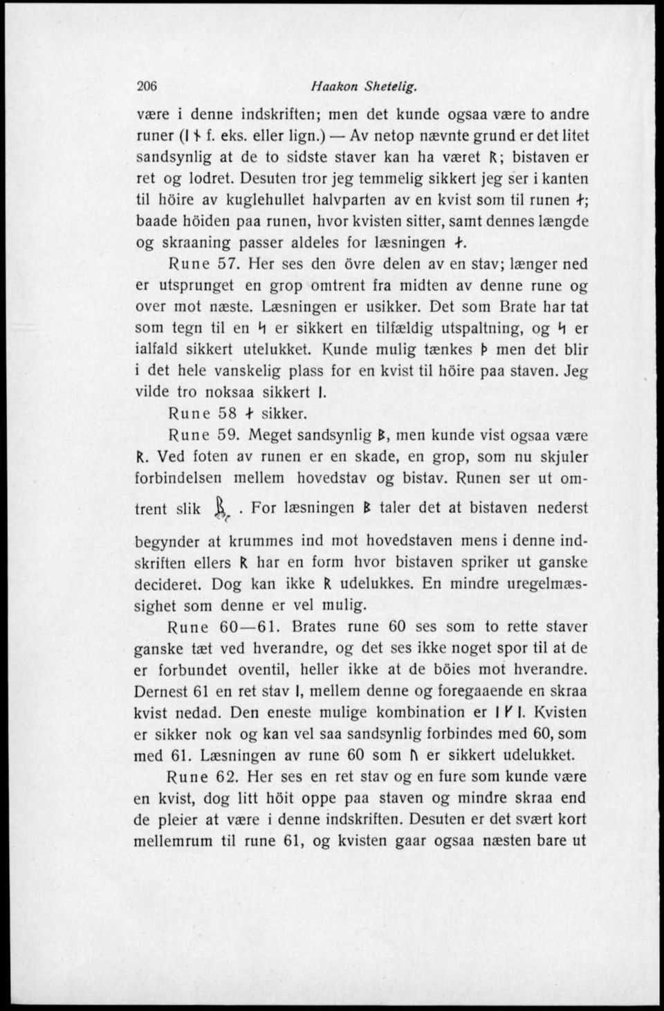 Desuten tror jeg temmelig sikkert jeg ser i kanten til höire av kuglehullet halvparten av en kvist som til runen +; baade höiden paa runen, hvor kvisten sitter, samt dennes laengde og skraaning