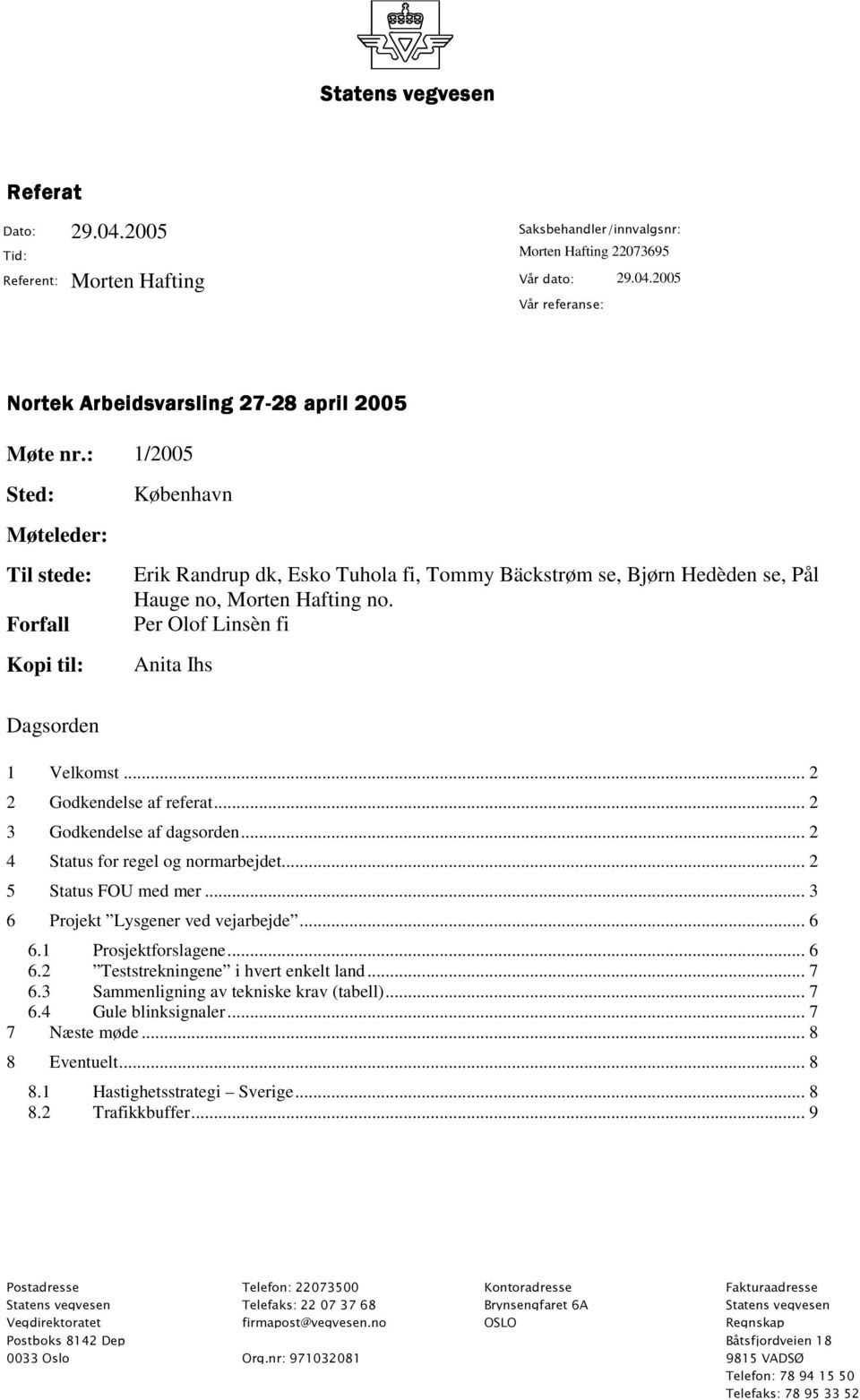 Per Olof Linsèn fi Anita Ihs Dagsorden 1 Velkomst... 2 2 Godkendelse af referat... 2 3 Godkendelse af dagsorden... 2 4 Status for regel og normarbejdet... 2 5 Status FOU med mer.