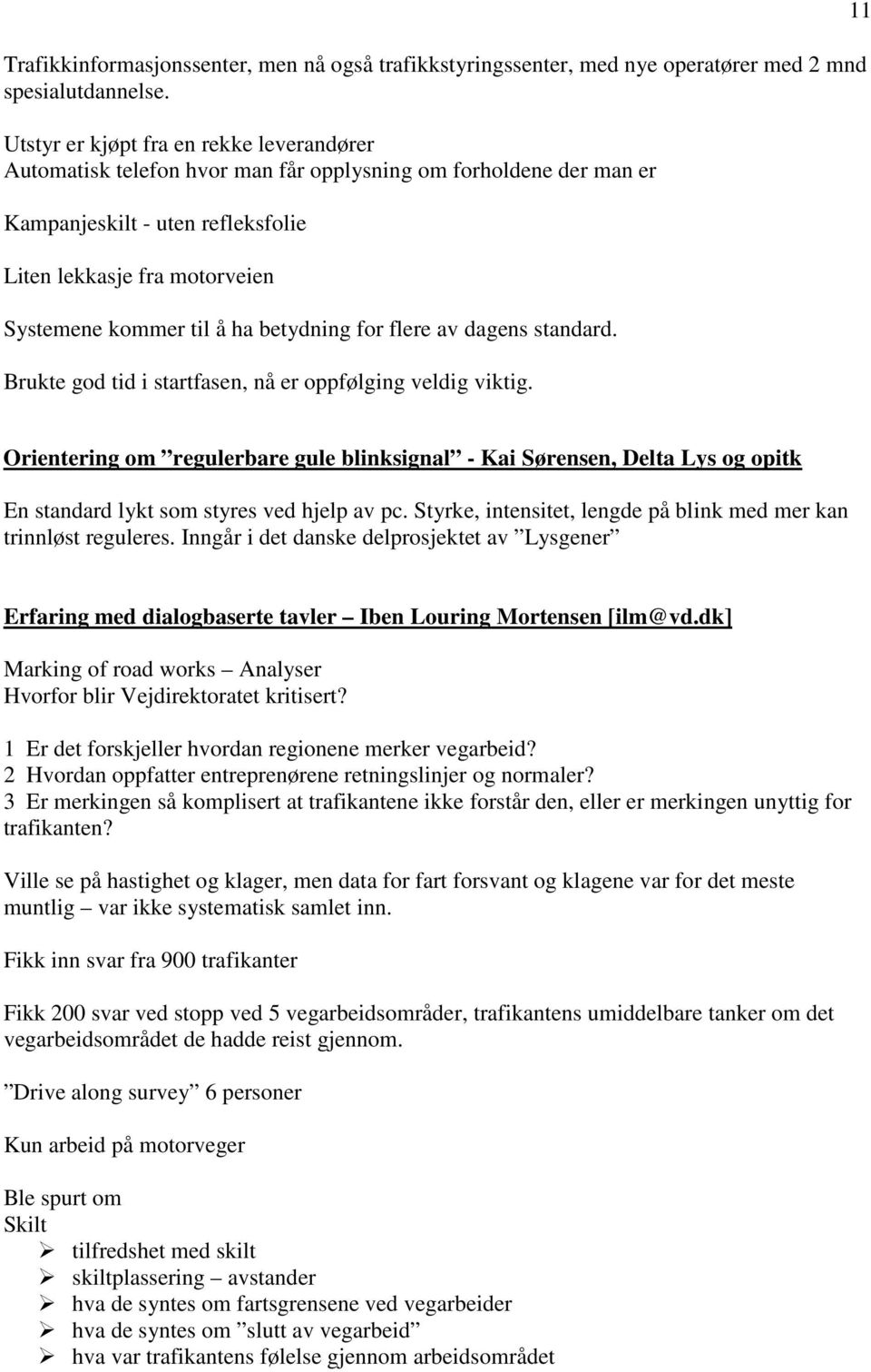 betydning for flere av dagens standard. Brukte god tid i startfasen, nå er oppfølging veldig viktig.