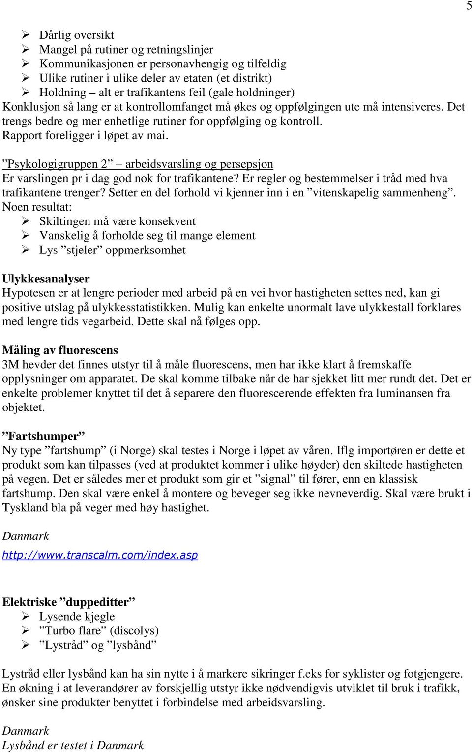 Rapport foreligger i løpet av mai. Psykologigruppen 2 arbeidsvarsling og persepsjon Er varslingen pr i dag god nok for trafikantene? Er regler og bestemmelser i tråd med hva trafikantene trenger?