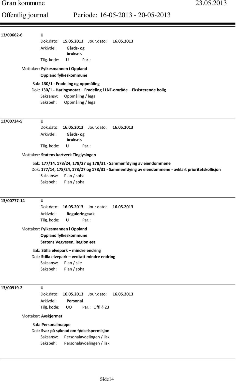 Saksbeh: Oppmåling / lega 13/00724-5 U Mottaker: Statens kartverk Tinglysingen Sak: 177/14, 178/24, 178/27 og 178/31 - Sammenføying av eiendommene Dok: 177/14, 178/24, 178/27 og 178/31 - Sammenføying