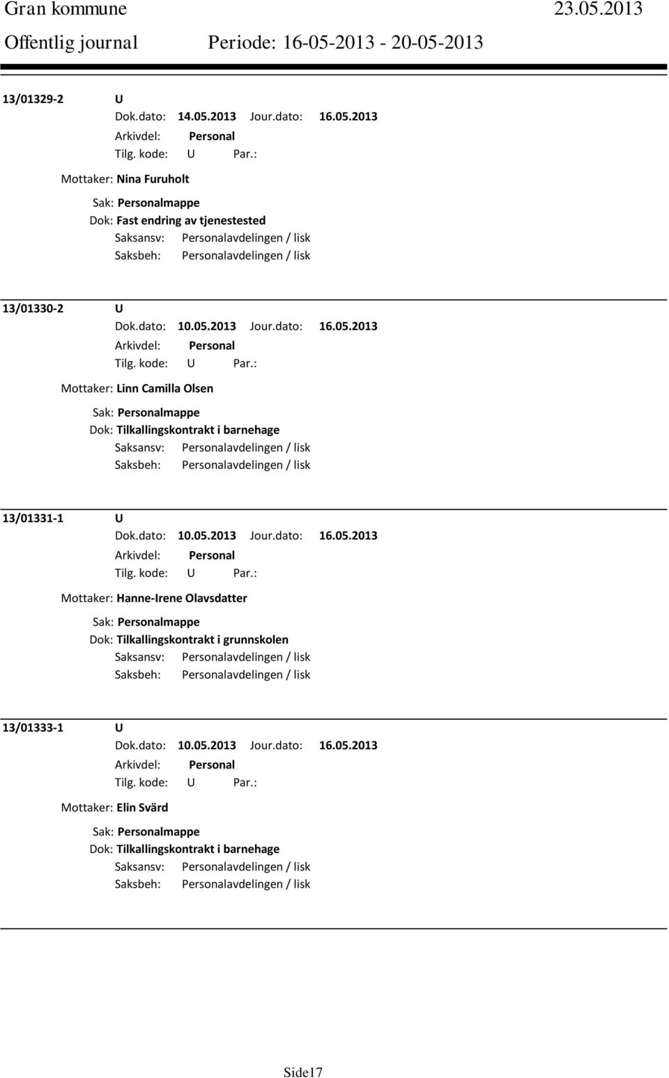 dato: 10.05.2013 Jour.dato: 16.05.2013 Mottaker: Hanne-Irene Olavsdatter Dok: Tilkallingskontrakt i grunnskolen Saksansv: Personalavdelingen / lisk Saksbeh: Personalavdelingen / lisk 13/01333-1 U Dok.