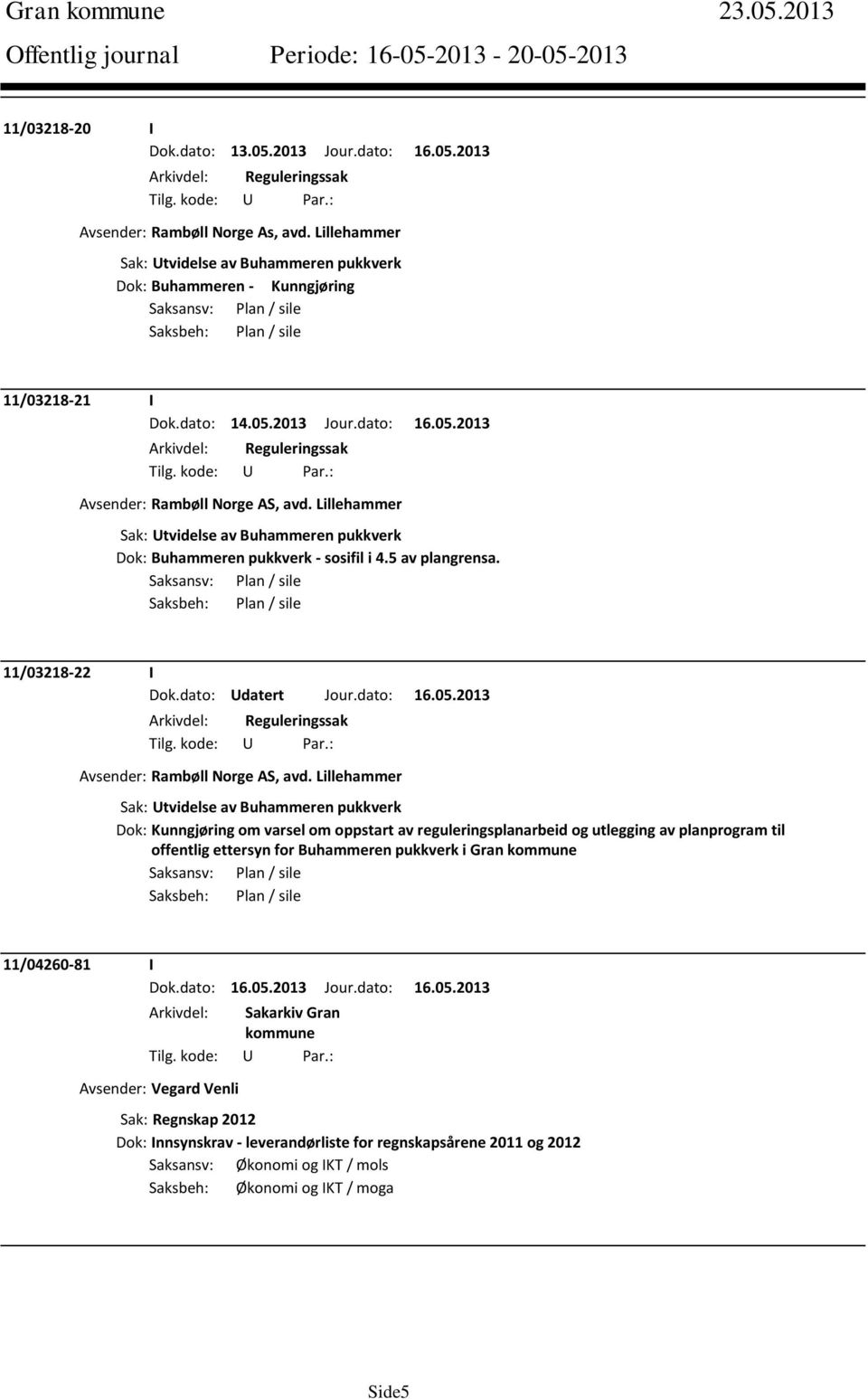 2013 Jour.dato: 16.05.2013 Arkivdel: Reguleringssak Avsender: Rambøll Norge AS, avd. Lillehammer Sak: Utvidelse av Buhammeren pukkverk Dok: Buhammeren pukkverk - sosifil i 4.5 av plangrensa.