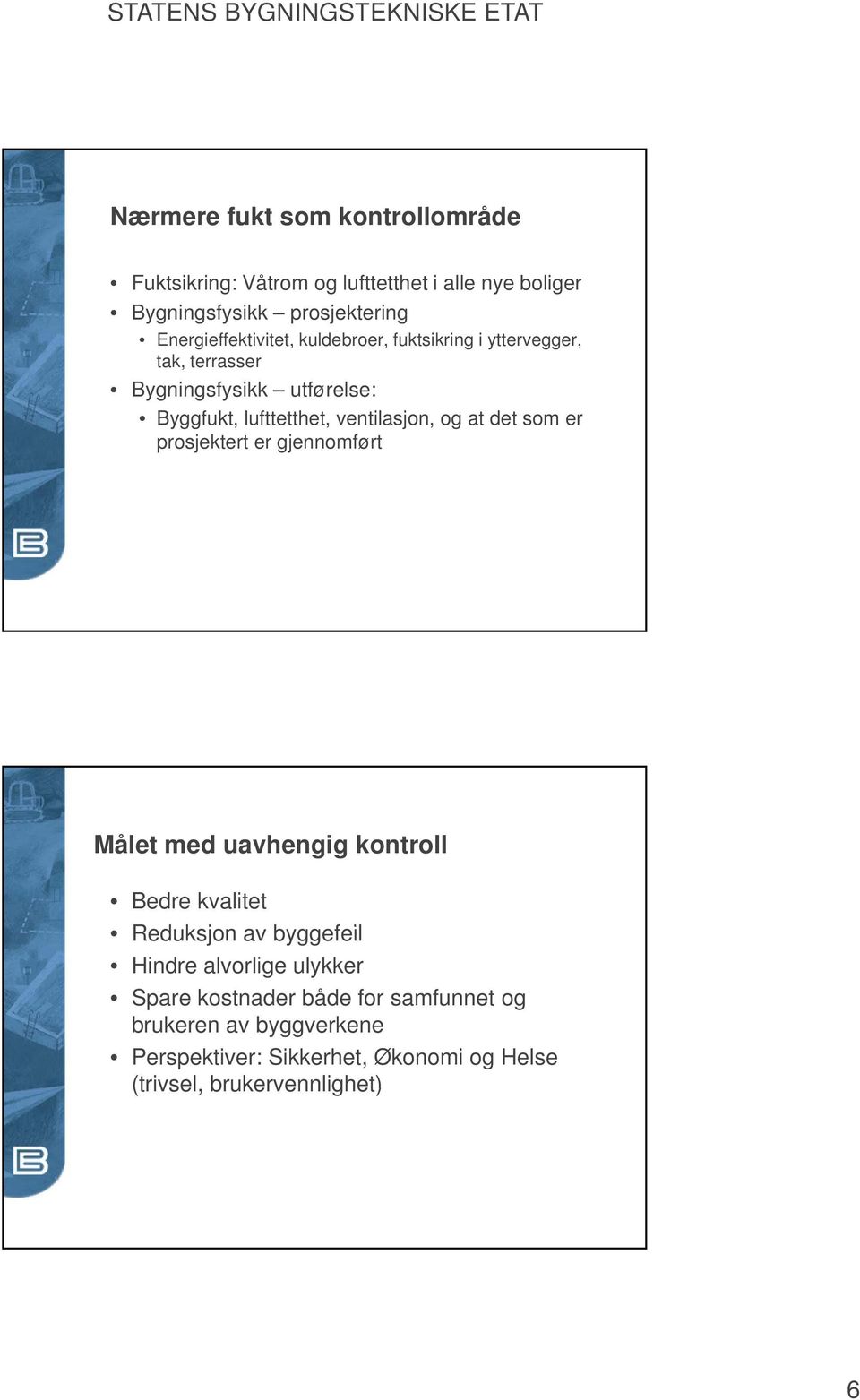 ventilasjon, og at det som er prosjektert er gjennomført Målet med uavhengig kontroll Bedre kvalitet Reduksjon av byggefeil