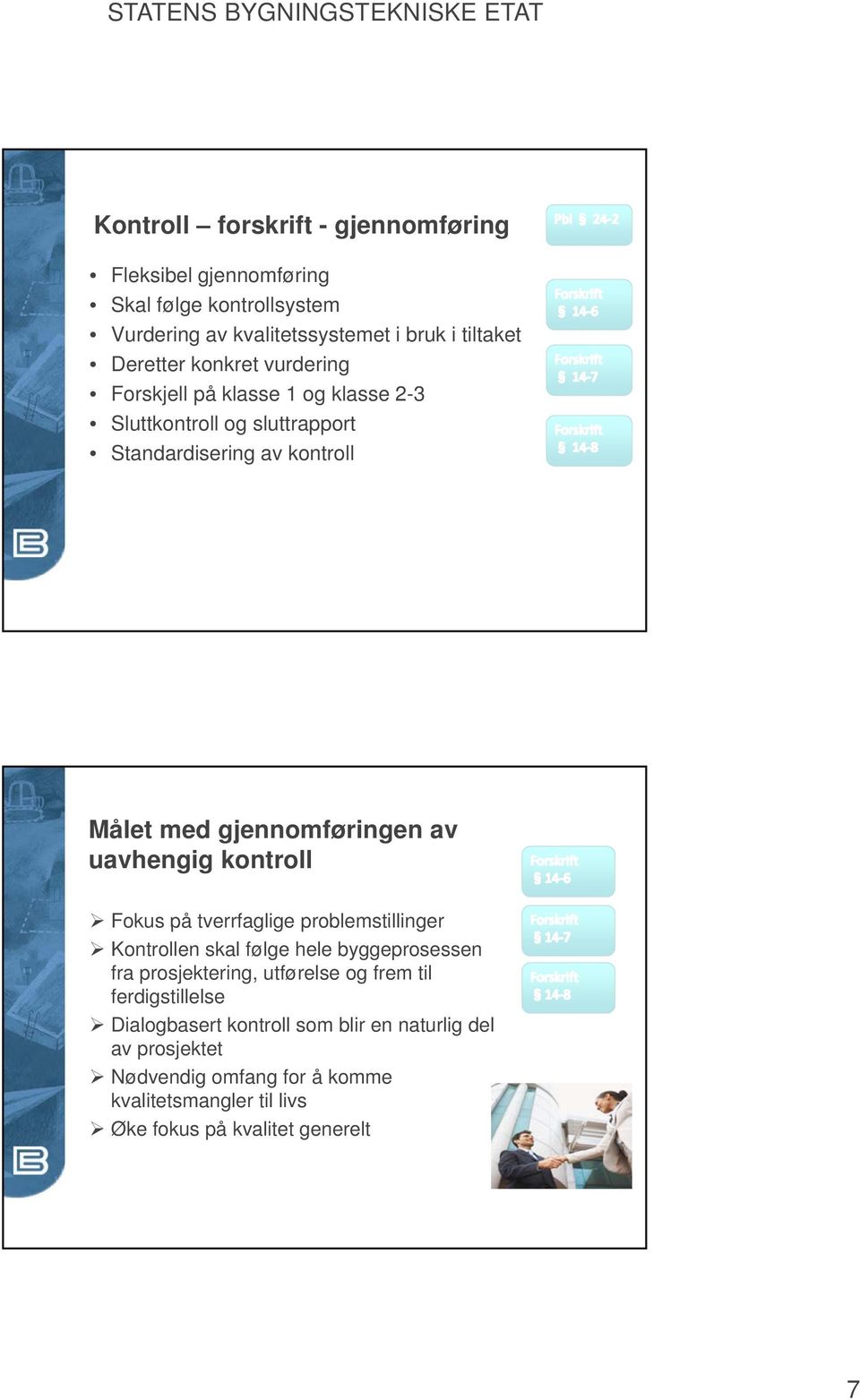 på tverrfaglige problemstillinger Fokus på tverrfaglige problemstillinger Kontrollen skal følge hele byggeprosessen fra prosjektering, utførelse og frem til