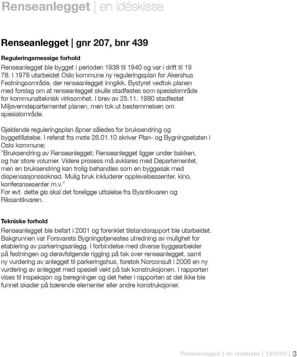 Bystyret vedtok planen med forslag om at renseanlegget skulle stadfestes som spesialområde for kommunalteknisk virksomhet. I brev av 25.11.