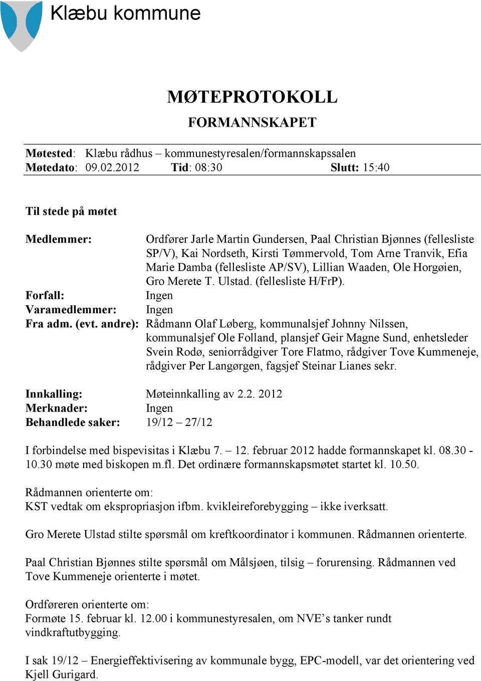 Damba (fellesliste AP/SV), Lillian Waaden, Ole Horgøien, Gro Merete T. Ulstad. (fellesliste H/FrP). Forfall: Ingen Varamedlemmer: Ingen Fra adm. (evt.