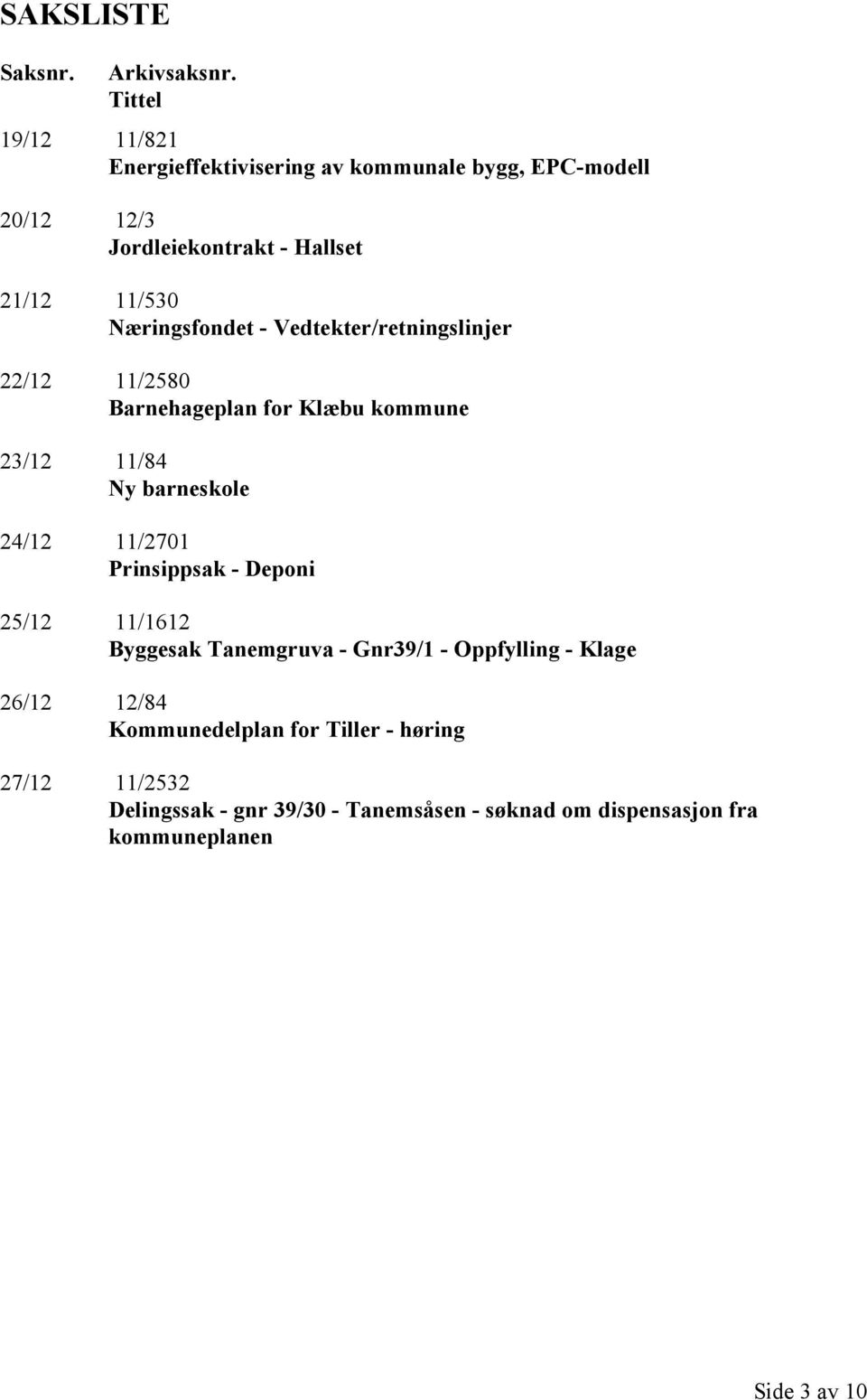 Næringsfondet - Vedtekter/retningslinjer 22/12 11/2580 Barnehageplan for Klæbu kommune 23/12 11/84 Ny barneskole 24/12 11/2701