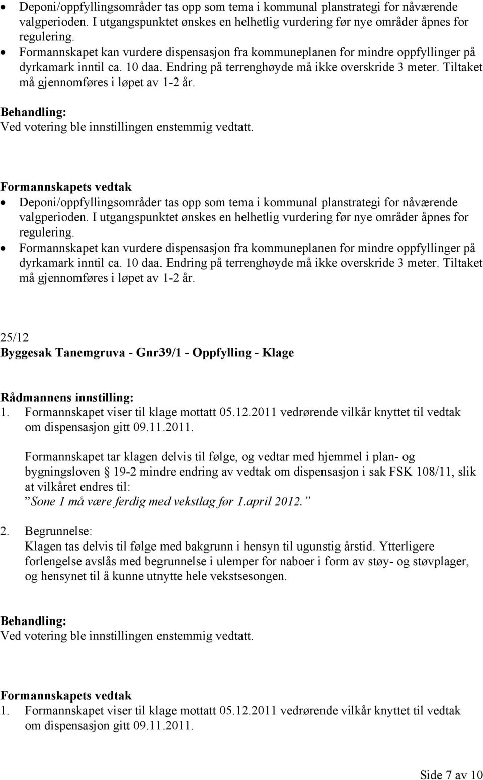 Tiltaket må gjennomføres i løpet av 1-2 år. Ved votering ble innstillingen enstemmig vedtatt.   Tiltaket må gjennomføres i løpet av 1-2 år.