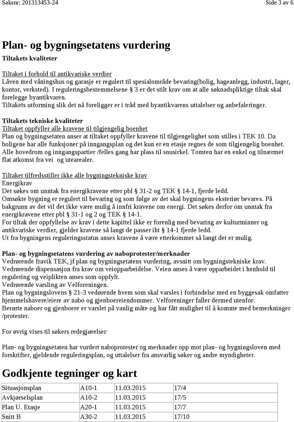 Tiltakets utforming slik det nå foreligger er i tråd med byantikvarens uttalelser og anbefaleringer.