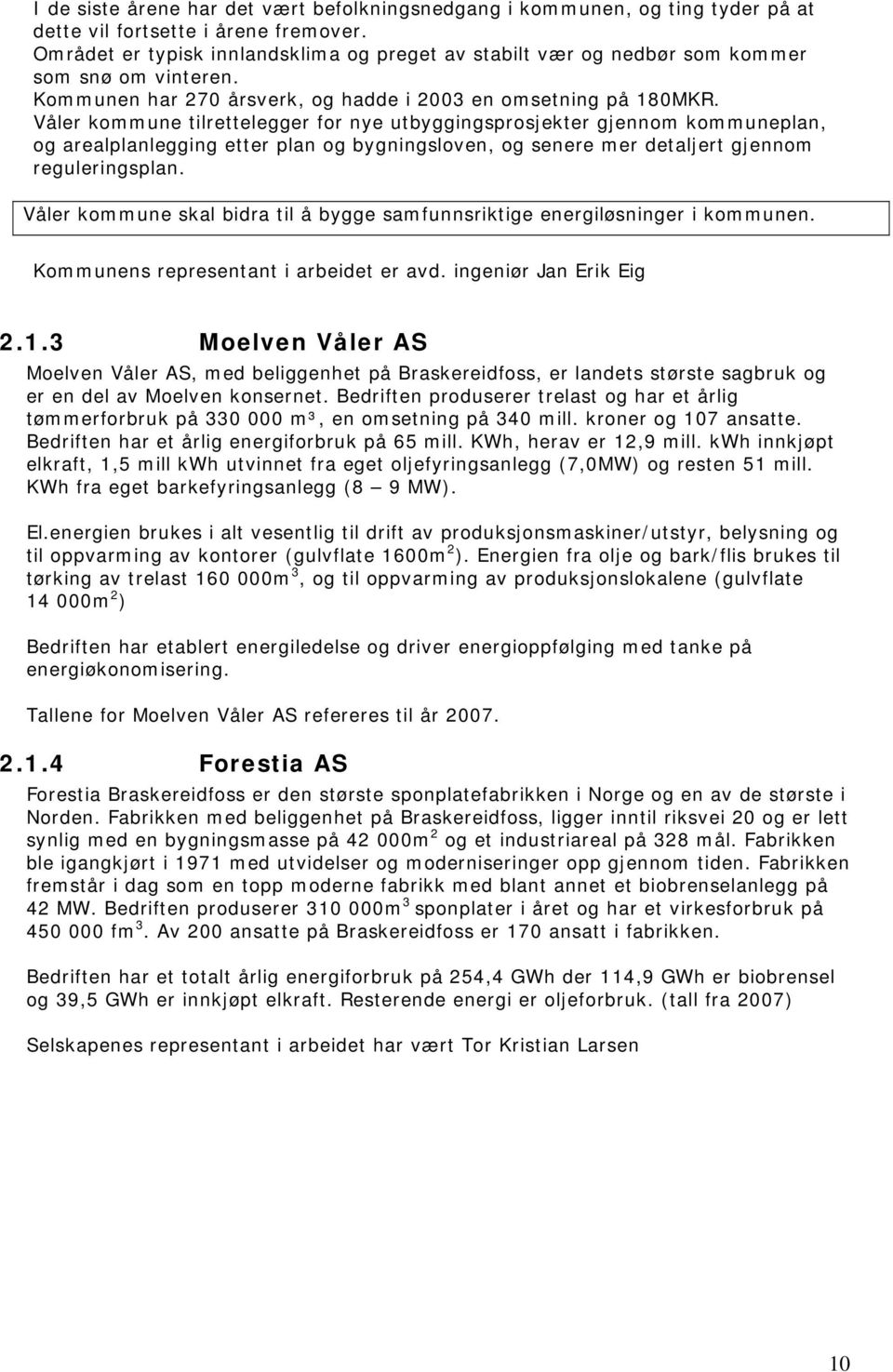 Våler kommune tilrettelegger for nye utbyggingsprosjekter gjennom kommuneplan, og arealplanlegging etter plan og bygningsloven, og senere mer detaljert gjennom reguleringsplan.