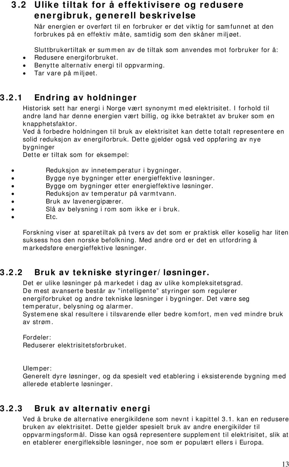 1 Endring av holdninger Historisk sett har energi i Norge vært synonymt med elektrisitet. I forhold til andre land har denne energien vært billig, og ikke betraktet av bruker som en knapphetsfaktor.