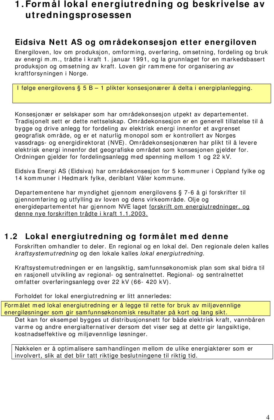 I følge energilovens 5 B 1 plikter konsesjonærer å delta i energiplanlegging. Konsesjonær er selskaper som har områdekonsesjon utpekt av departementet. Tradisjonelt sett er dette nettselskap.