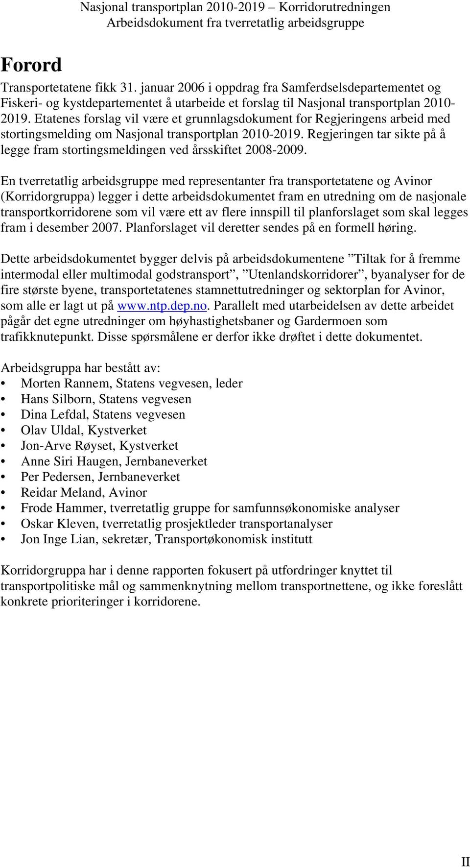 Regjeringen tar sikte på å legge fram stortingsmeldingen ved årsskiftet 2008-2009.