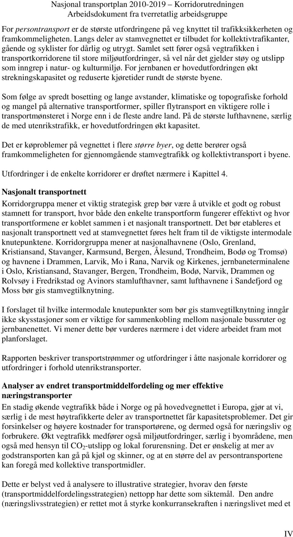 Samlet sett fører også vegtrafikken i transportkorridorene til store miljøutfordringer, så vel når det gjelder støy og utslipp som inngrep i natur- og kulturmiljø.