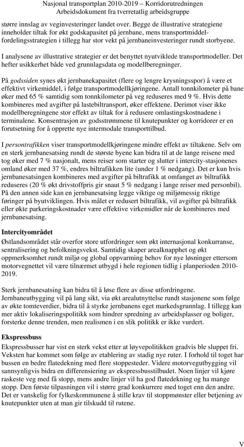 I analysene av illustrative strategier er det benyttet nyutviklede transportmodeller. Det hefter usikkerhet både ved grunnlagsdata og modellberegninger.