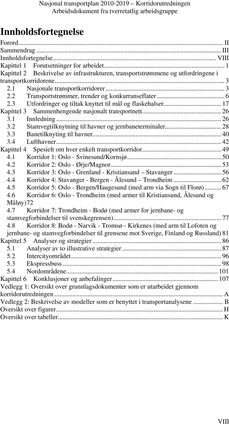 .. 6 2.3 Utfordringer og tiltak knyttet til mål og flaskehalser... 17 Kapittel 3 Sammenhengende nasjonalt transportnett... 26 3.1 Innledning... 26 3.2 Stamvegtilknytning til havner og jernbaneterminaler.