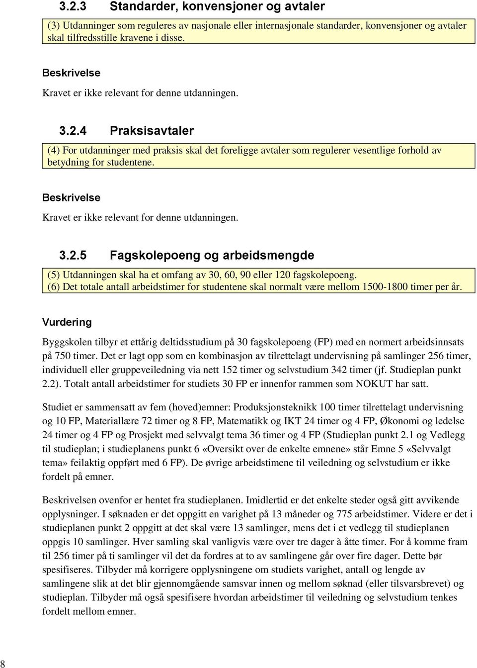 Beskrivelse Kravet er ikke relevant for denne utdanningen. 3.2.5 Fagskolepoeng og arbeidsmengde (5) Utdanningen skal ha et omfang av 30, 60, 90 eller 120 fagskolepoeng.