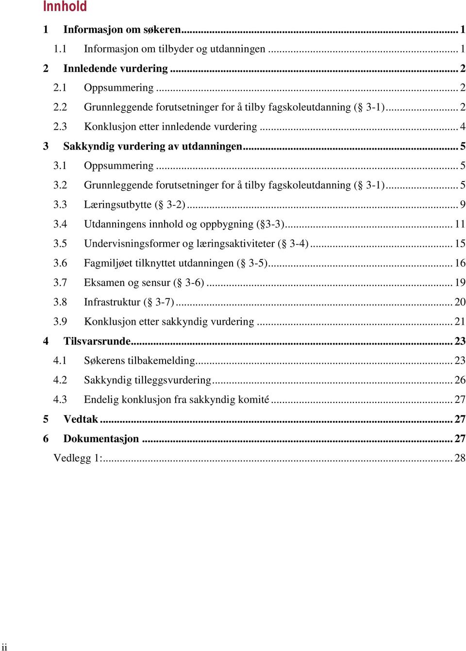 .. 9 3.4 Utdanningens innhold og oppbygning ( 3-3)... 11 3.5 Undervisningsformer og læringsaktiviteter ( 3-4)... 15 3.6 Fagmiljøet tilknyttet utdanningen ( 3-5)... 16 3.7 Eksamen og sensur ( 3-6).