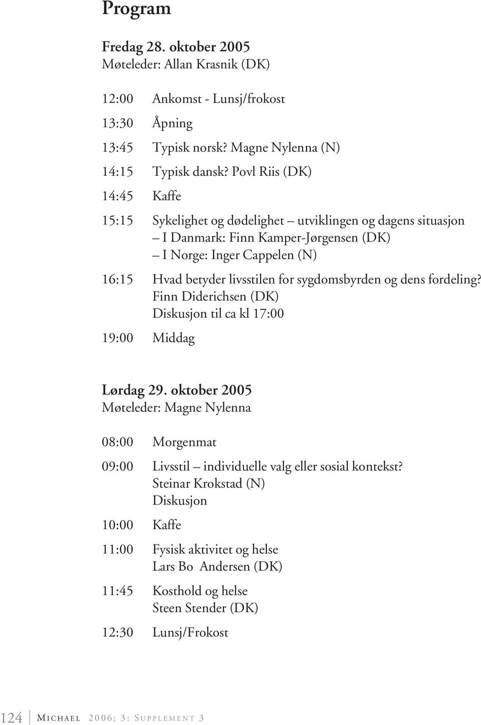 sygdomsbyrden og dens fordeling? Finn Diderichsen (DK) Diskusjon til ca kl 17:00 19:00 Middag Lørdag 29.