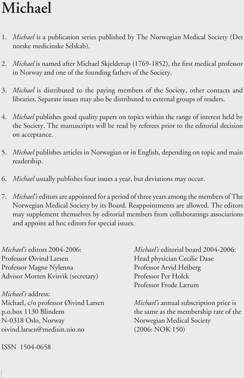 Michael is distributed to the paying members of the Society, other contacts and libraries. Separate issues may also be distributed to external groups of readers. 4.