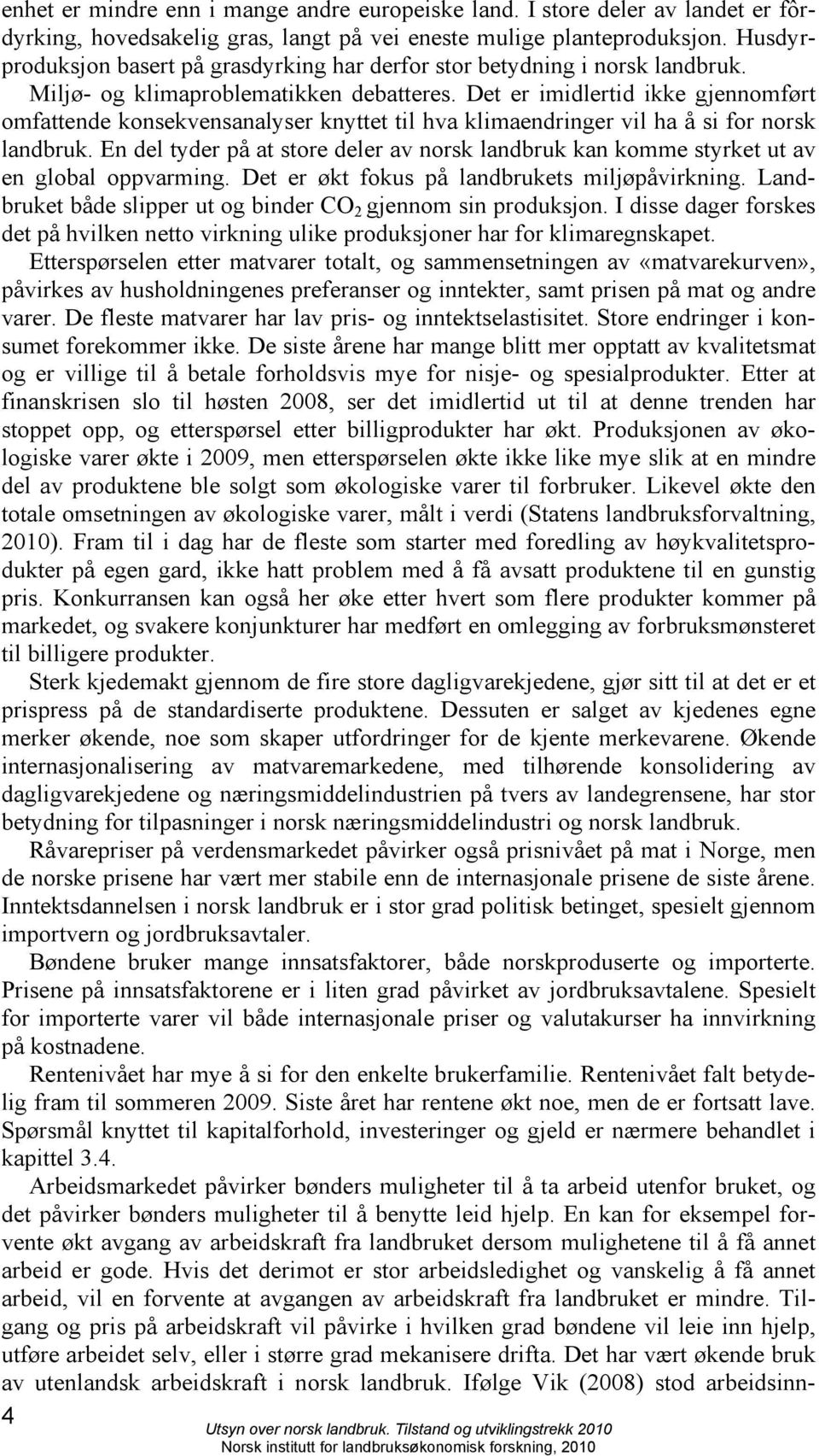 Det er imidlertid ikke gjennomført omfattende konsekvensanalyser knyttet til hva klimaendringer vil ha å si for norsk landbruk.