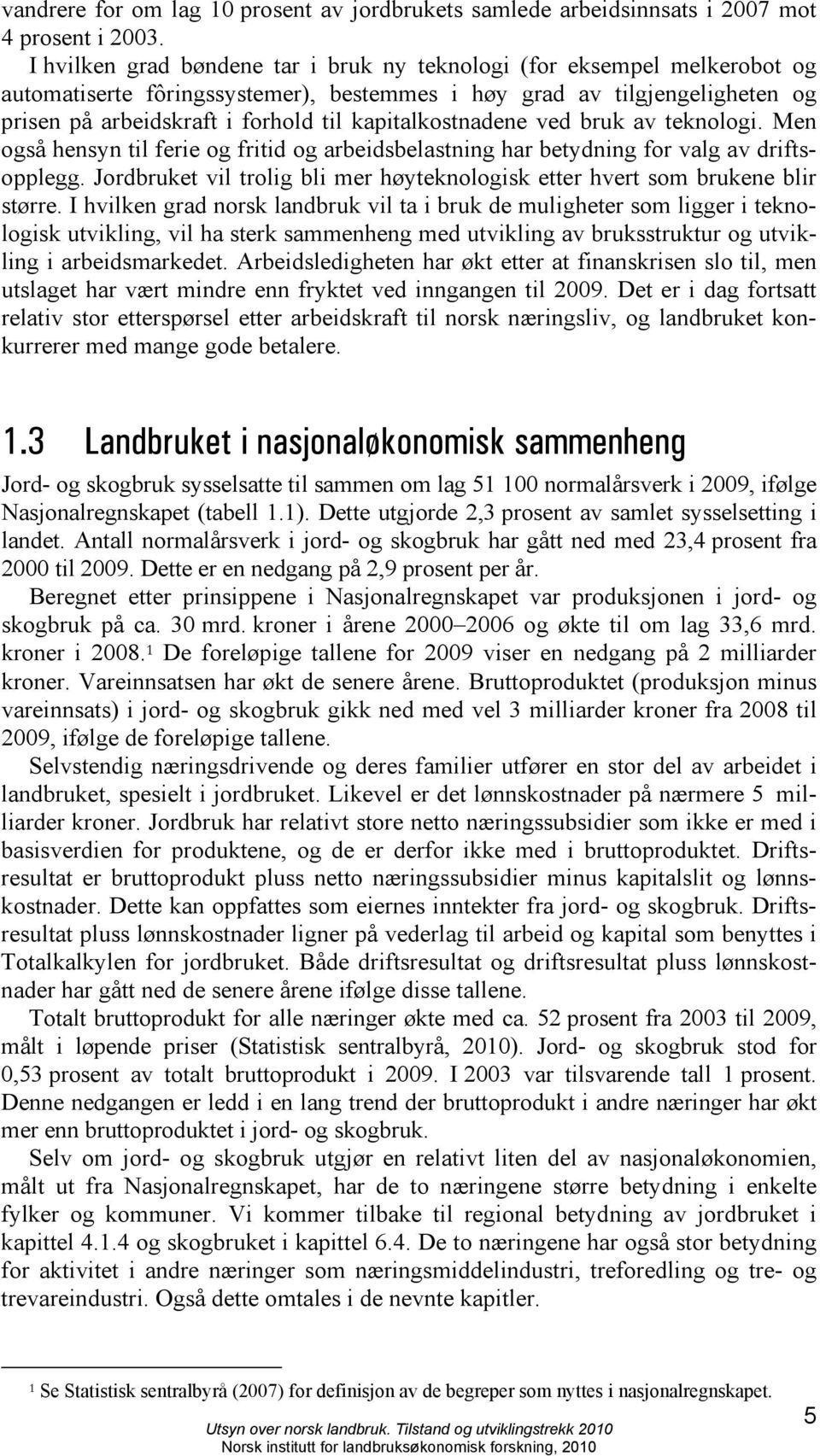 kapitalkostnadene ved bruk av teknologi. Men også hensyn til ferie og fritid og arbeidsbelastning har betydning for valg av driftsopplegg.