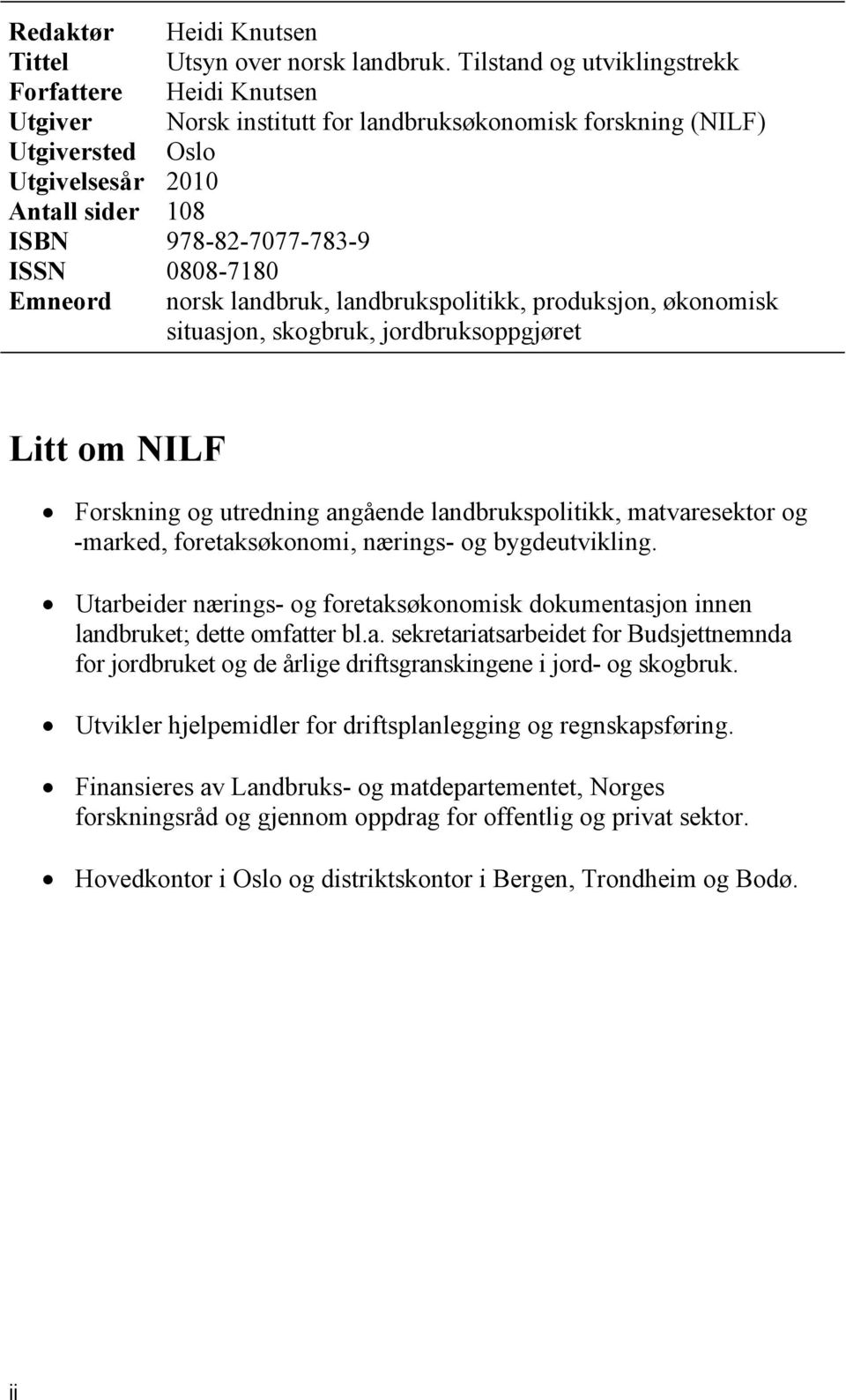 0808-7180 Emneord norsk landbruk, landbrukspolitikk, produksjon, økonomisk situasjon, skogbruk, jordbruksoppgjøret Litt om NILF Forskning og utredning angående landbrukspolitikk, matvaresektor og