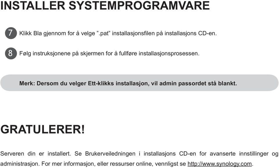 Merk: Dersom du velger Ett-klikks installasjon, vil admin passordet stå blankt. GRATULERER!