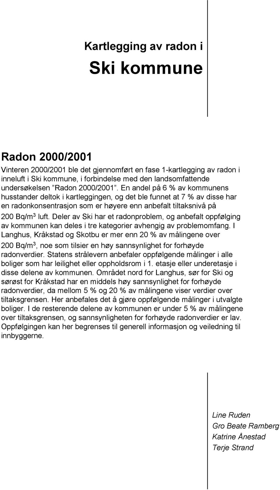 Deler av Ski har et radonproblem, og anbefalt oppfølging av kommunen kan deles i tre kategorier avhengig av problemomfang.