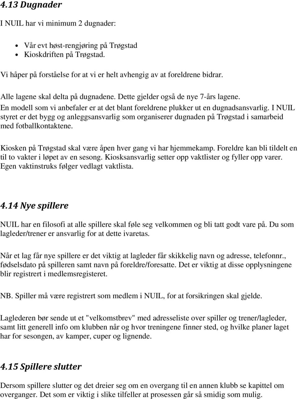 I NUIL styret er det bygg og anleggsansvarlig som organiserer dugnaden på Trøgstad i samarbeid med fotballkontaktene. Kiosken på Trøgstad skal være åpen hver gang vi har hjemmekamp.