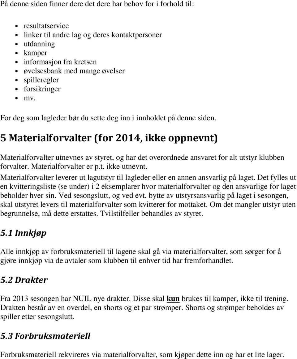 5 Materialforvalter (for 2014, ikke oppnevnt) Materialforvalter utnevnes av styret, og har det overordnede ansvaret for alt utstyr klubben forvalter. Materialforvalter er p.t. ikke utnevnt.