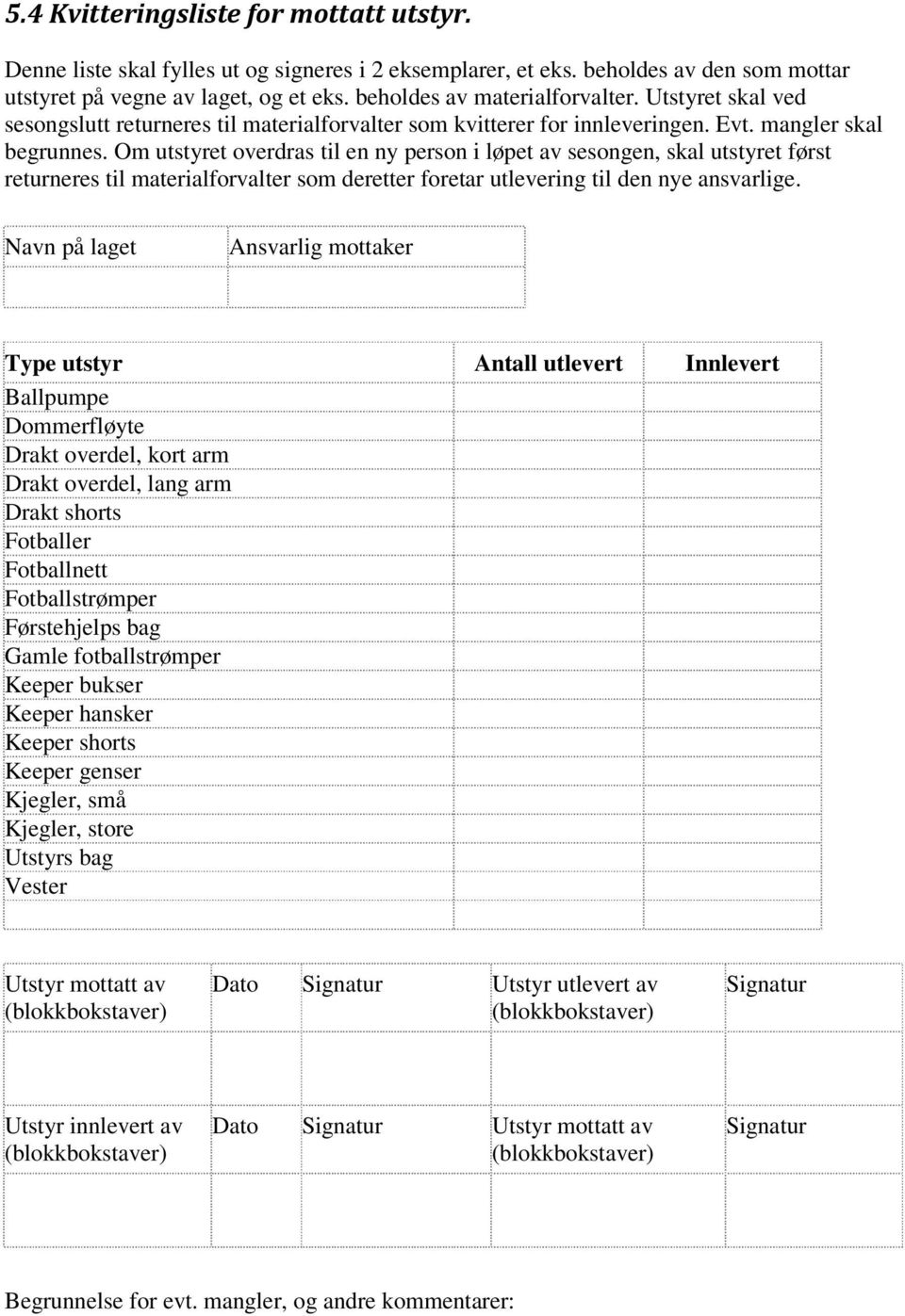 Om utstyret overdras til en ny person i løpet av sesongen, skal utstyret først returneres til materialforvalter som deretter foretar utlevering til den nye ansvarlige.