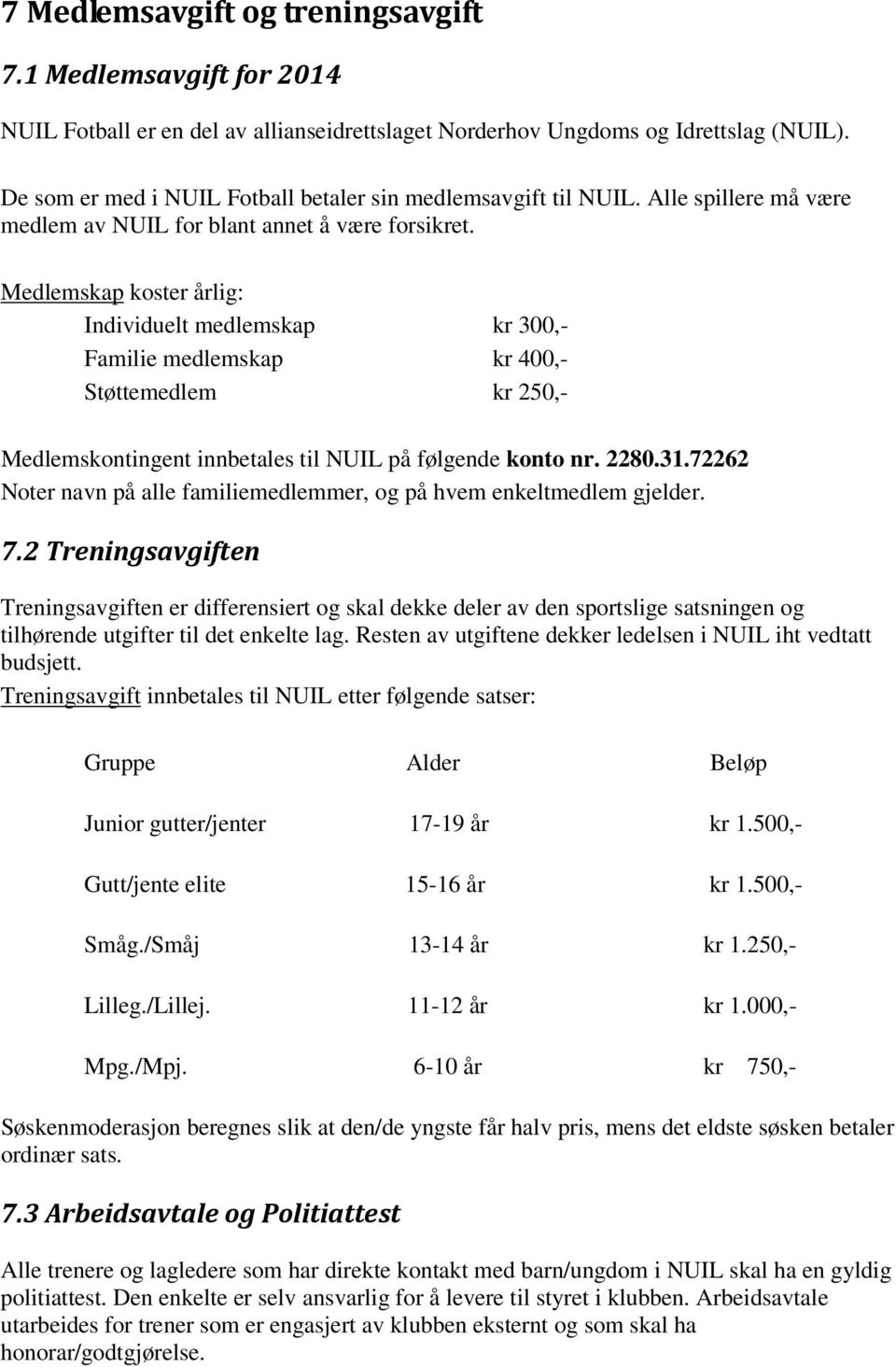 Medlemskap koster årlig: Individuelt medlemskap kr 300,- Familie medlemskap kr 400,- Støttemedlem kr 250,- Medlemskontingent innbetales til NUIL på følgende konto nr. 2280.31.