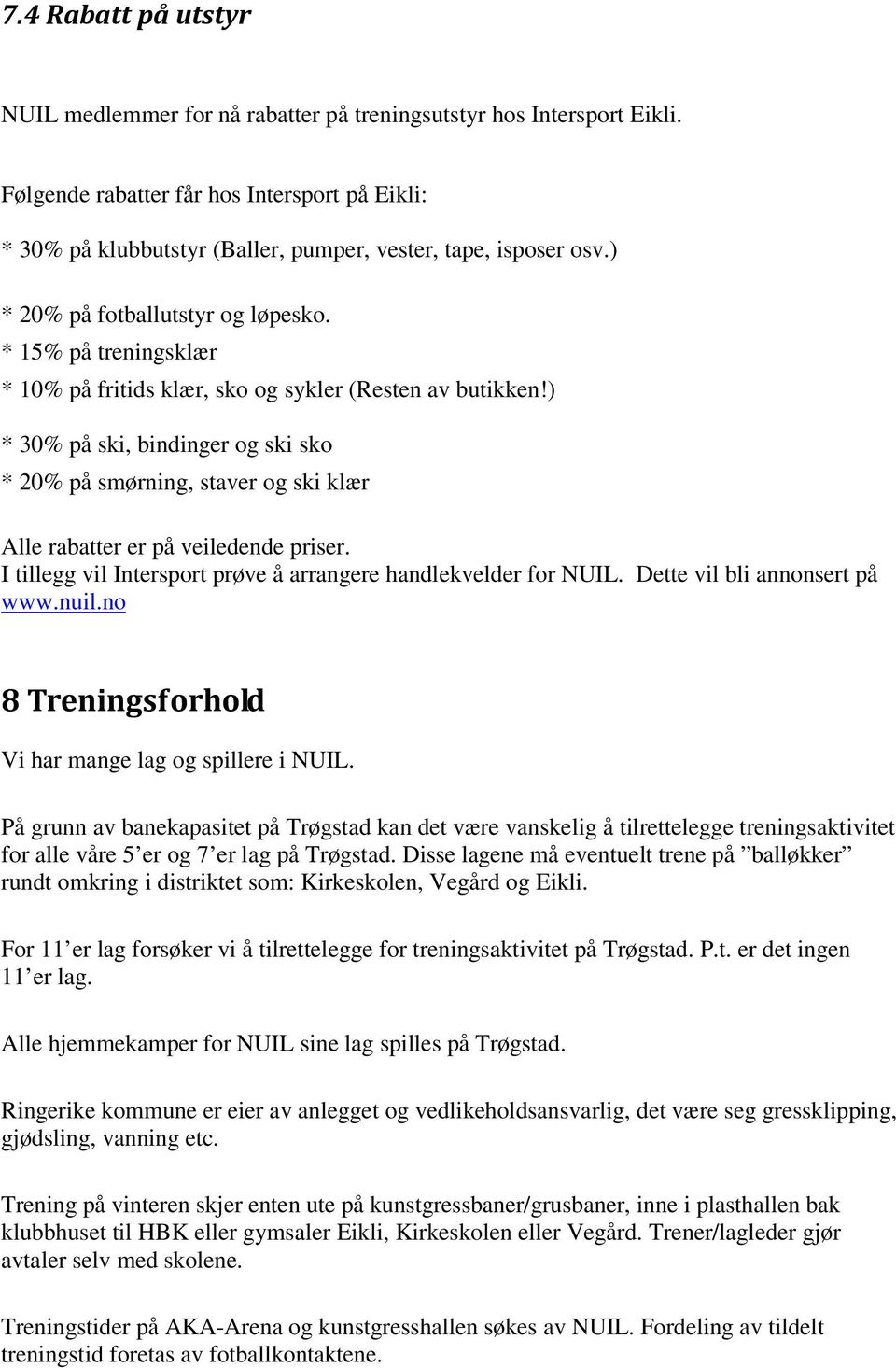 * 15% på treningsklær * 10% på fritids klær, sko og sykler (Resten av butikken!) * 30% på ski, bindinger og ski sko * 20% på smørning, staver og ski klær Alle rabatter er på veiledende priser.