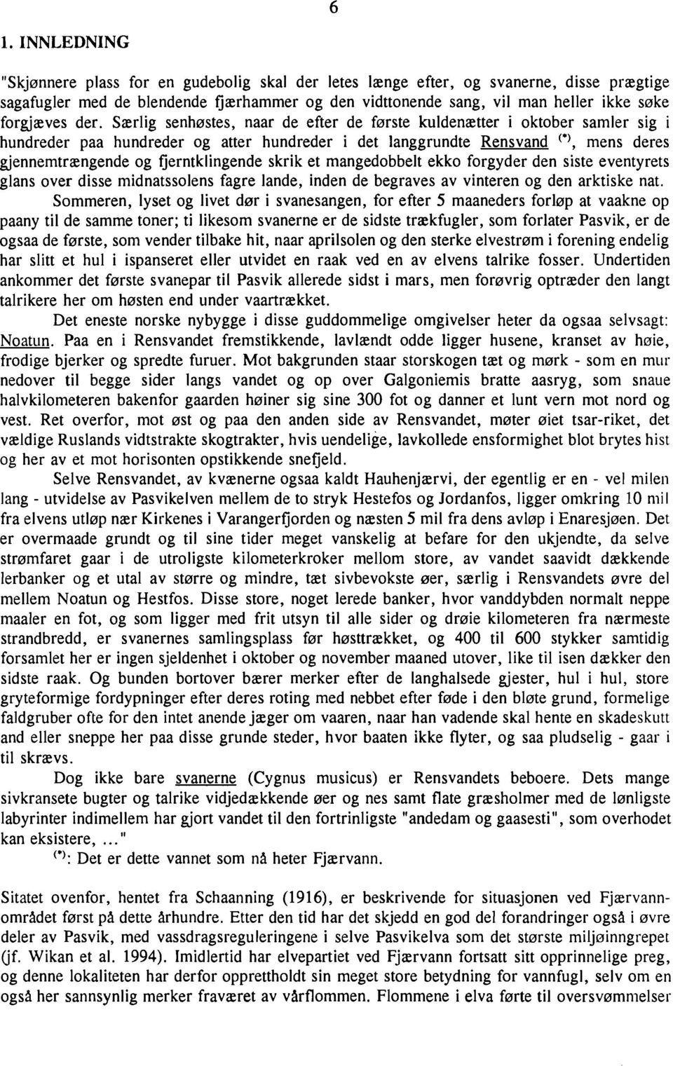 Særlig senhøstes, naar de efter de første kuldenætter i oktober samler sig i hundreder paa hundreder og atter hundreder i det langgrundte Rensvand (O), mens deres gjennemtrængende og fjerntklingende