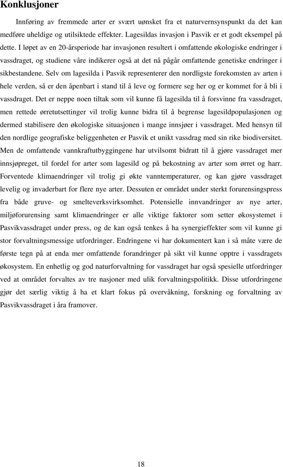 Selv om lagesilda i Pasvik representerer den nordligste forekomsten av arten i hele verden, så er den åpenbart i stand til å leve og formere seg her og er kommet for å bli i vassdraget.