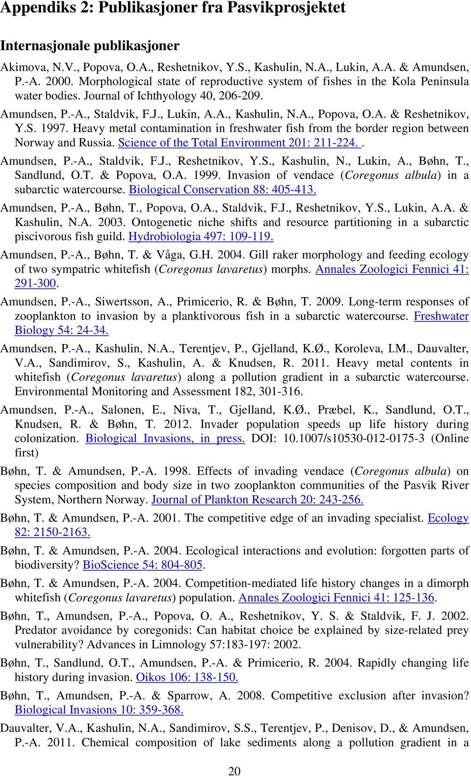 Heavy metal contamination in freshwater fish from the border region between Norway and Russia. Science of the Total Environment 21: 211-224.. Amundsen, P.-A., Staldvik, F.J., Reshetnikov, Y.S., Kashulin, N.